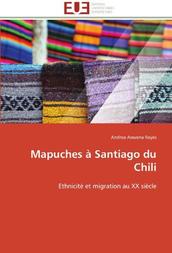 Mapuches À Santiago Du Chili: Ethnicité et Migration Au Xx Siècle - Andrea Aravena Reyes - Bøger - Editions universitaires europeennes - 9783841795090 - 28. februar 2018