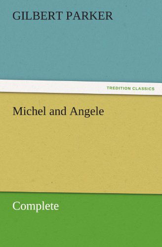 Michel and Angele - Complete (Tredition Classics) - Gilbert Parker - Books - tredition - 9783842462090 - November 17, 2011