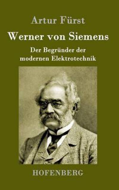 Cover for Artur Furst · Werner von Siemens: Der Begrunder der modernen Elektrotechnik (Hardcover bog) (2016)