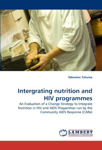 Cover for Ndumiso Tshuma · Intergrating Nutrition and Hiv Programmes: an Evaluation of a Change Strategy to Integrate Nutrition in Hiv and Aids Progammes Run by the Community Aids Response (Care) (Paperback Book) (2011)