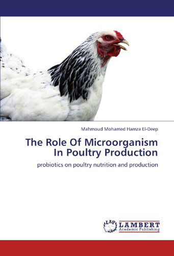 The Role of Microorganism in Poultry Production: Probiotics on Poultry Nutrition and Production - Mahmoud Mohamed Hamza El-deep - Kirjat - LAP LAMBERT Academic Publishing - 9783846518090 - perjantai 7. lokakuuta 2011