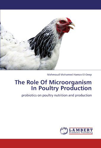 The Role of Microorganism in Poultry Production: Probiotics on Poultry Nutrition and Production - Mahmoud Mohamed Hamza El-deep - Bøker - LAP LAMBERT Academic Publishing - 9783846518090 - 7. oktober 2011