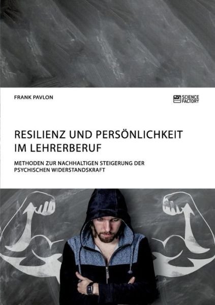 Cover for Frank Pavlon · Resilienz und Persoenlichkeit im Lehrerberuf. Methoden zur nachhaltigen Steigerung der psychischen Widerstandskraft (Taschenbuch) (2018)