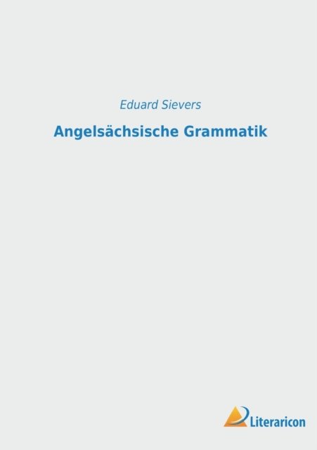 Angelsachsische Grammatik - Sievers Eduard Sievers - Books - Literaricon Verlag - 9783965066090 - October 11, 2022