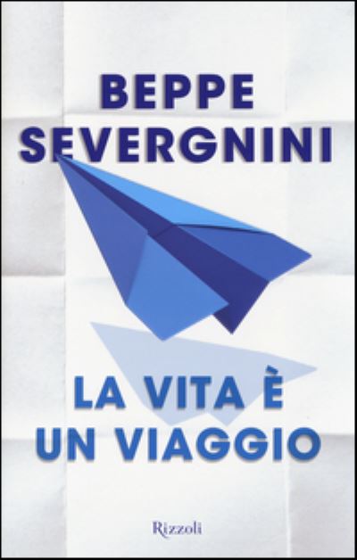 La vita e< un viaggio - Beppe Severgnini - Merchandise - Rizzoli - RCS Libri - 9788817072090 - April 4, 2014