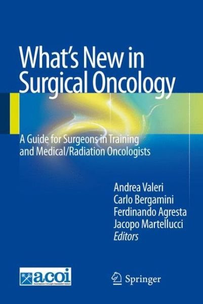 Andrea Valeri · What's New in Surgical Oncology: A Guide for Surgeons in Training and Medical / Radiation Oncologists (Hardcover Book) [2013 edition] (2013)