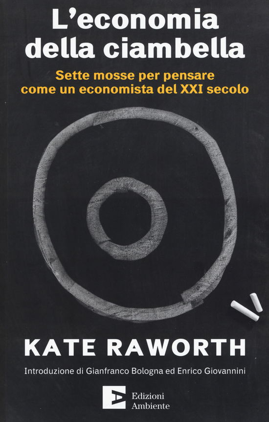 Cover for Kate Raworth · L' Economia Della Ciambella. Sette Mosse Per Pensare Come Un Economista Del XXI Secolo (Book)