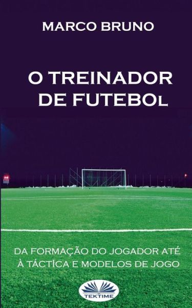Cover for Marco Bruno · O Treinador de Futebol: A partir da formacao do jogador ate a tactica e modelos de jogo (Paperback Bog) (2019)