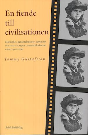 Cover for Tommy Gustafsson · En fiende till civilisationen : manlighet, genusrelationer, sexualitet och rasstereotyper i svensk filmkultur under 1920-talet (Hardcover Book) (2008)