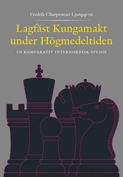 Cover for Fredrik Charpentier Ljungqvist · Lagfäst Kungamakt under Högmedeltiden – En komparativ internnordisk studie (Hardcover Book) [Ned edition] (2016)