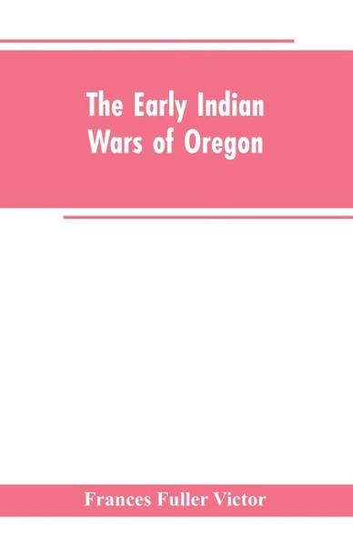 Cover for Frances Fuller Victor · The early Indian wars of Oregon (Paperback Book) (2019)