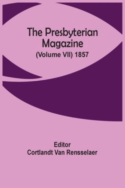 Cover for Cortlandt Van Rensselaer · The Presbyterian Magazine (Volume Vii) 1857 (Paperback Book) (2021)