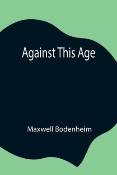 Against This Age - Maxwell Bodenheim - Kirjat - Alpha Edition - 9789354846090 - keskiviikko 21. heinäkuuta 2021