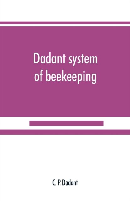 Dadant system of beekeeping - C P Dadant - Bøger - Alpha Edition - 9789389525090 - 15. september 2019