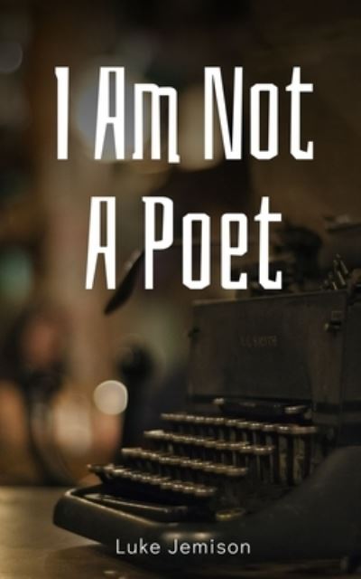 I Am Not A Poet - Luke Jemison - Livros - Libresco Feeds Private Limited - 9789395621090 - 11 de setembro de 2023