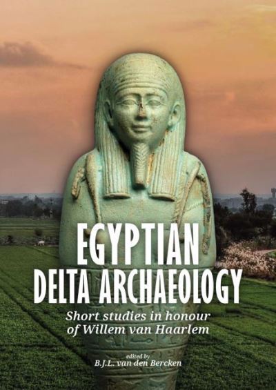 Cover for Egyptian Delta Archaeology: Short Studies in Honour of Willem van Haarlem (Paperback Book) (2021)