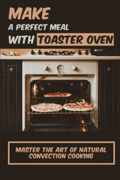 Cover for Eliz Skibicki · Make A Perfect Meal With Toaster Oven (Paperback Book) (2022)