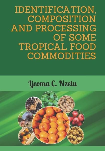 Cover for Ijeoma C Nzelu · Identification, Composition and Processing of Some Tropical Food Commodities (Pocketbok) (2021)