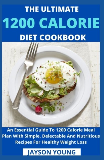 Cover for Jayson Young · The Ultimate 1200 Calorie Diet Cookbook: An Essential Guide To 1200 Calorie Meal Plan With Simple, Delectable And Nutritious Recipes For Healthy Weight Loss (Taschenbuch) (2021)