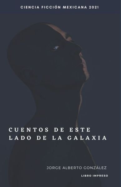 Cover for Ciencia Ficción Mexicana · Cuentos de este lado de la galaxia (Paperback Bog) (2020)
