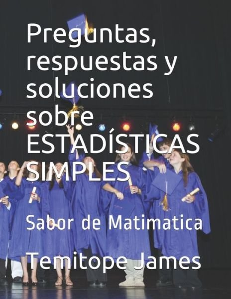 Cover for Temitope James · Preguntas, respuestas y soluciones sobre ESTADISTICAS SIMPLES (Paperback Book) (2020)