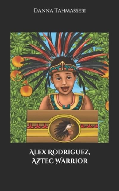 Cover for Danna Whitney Tahmassebi · Alex Rodriguez, Aztec Warrior (Paperback Book) (2020)