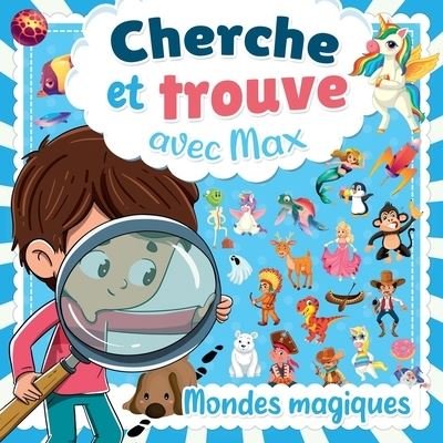 Cover for Avec Max Cherche et Trouve Avec Max · Cherche et Trouve avec Max: Decouvre des Mondes magiques avec Max chez les licornes, pirates, dinosaures... (Pocketbok) (2020)