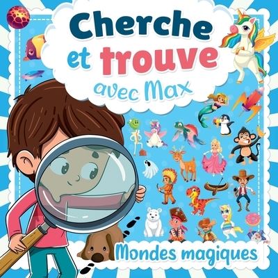 Cover for Avec Max Cherche et Trouve Avec Max · Cherche et Trouve avec Max: Decouvre des Mondes magiques avec Max chez les licornes, pirates, dinosaures... (Paperback Book) (2020)