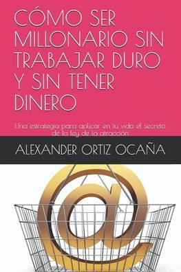 Cover for Alexander Ortiz Ocaña · Como Ser Millonario Sin Trabajar Duro Y Sin Tener Dinero (Paperback Book) (2020)