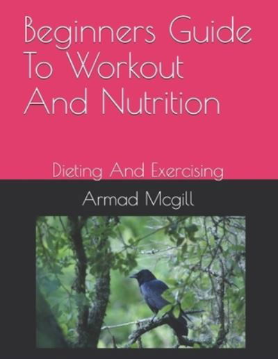 Cover for Armad McGill · Beginners Guide To Workout And Nutrition (Taschenbuch) (2021)