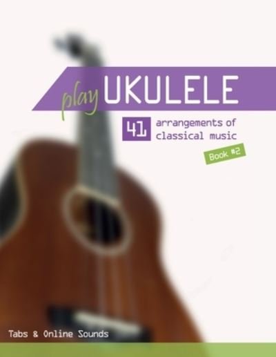 Cover for Reynhard Boegl · Play Ukulele - 41 arrangements of classical music - Book 2 - Tabs &amp; Online Sounds (Paperback Bog) (2021)