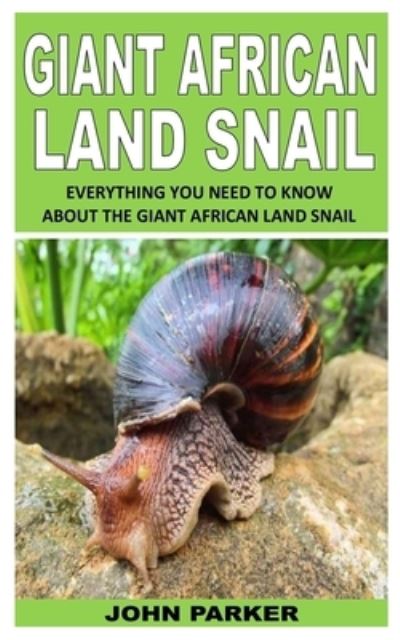 Giant African Land Snail: Everything You Need to Know about the Giant African Land Snail - John Parker - Books - Independently Published - 9798760753090 - November 6, 2021