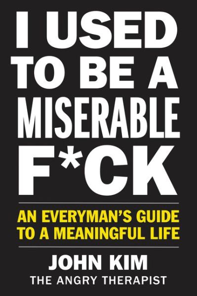 Cover for John Kim · I Used to Be a Miserable F*ck: An Everyman's Guide to a Meaningful Life (Paperback Book) (2020)