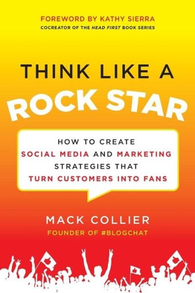 Cover for Mack Collier · Think Like a Rock Star: How to Create Social Media and Marketing Strategies that Turn Customers into Fans, with a foreword by Kathy Sierra (Paperback Book) [Ed edition] (2013)