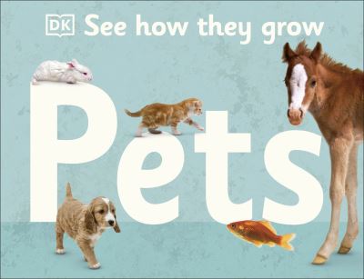 See How They Grow Pets - See How They Grow - Dk - Books - Dorling Kindersley Ltd - 9780241470091 - November 11, 2021