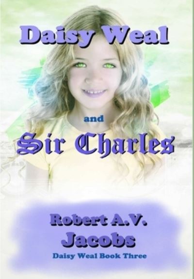 Daisy Weal and Sir Charles - Robert A.V. Jacobs - Books - Lulu.com - 9780244747091 - January 3, 2019