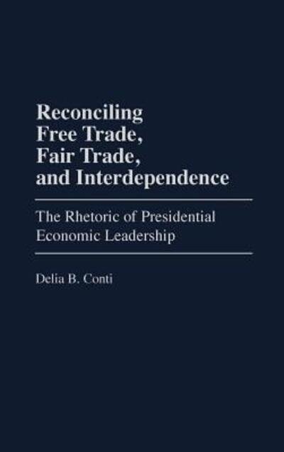 Cover for Delia B. Conti · Reconciling Free Trade, Fair Trade, and Interdependence: The Rhetoric of Presidential Economic Leadership (Gebundenes Buch) (1998)