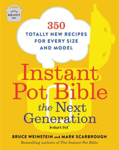 Instant Pot Bible: The Next Generation: 350 Totally New Recipes for Every Size and Model - Instant Pot Bible - Bruce Weinstein - Books - Little, Brown and Company - 9780316541091 - November 24, 2020