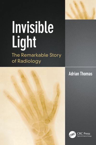 Cover for Adrian Thomas · Invisible Light: The Remarkable Story of Radiology - Discovering Physics (Paperback Book) (2024)