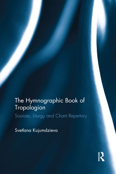 Cover for Svetlana Kujumdzieva · The Hymnographic Book of Tropologion: Sources, Liturgy and Chant Repertory (Paperback Book) [size S] (2020)