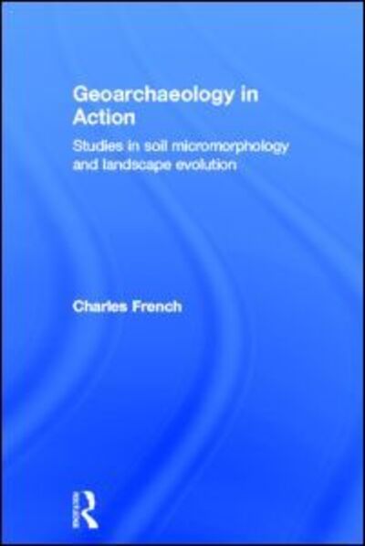 Cover for Charles French · Geoarchaeology in Action: Studies in Soil Micromorphology and Landscape Evolution (Gebundenes Buch) (2002)