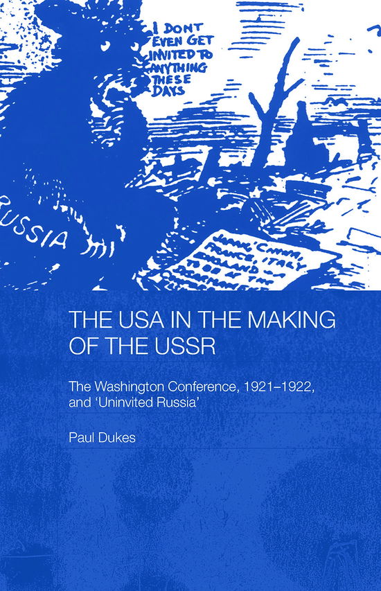 Cover for Paul Dukes · The USA in the Making of the USSR: The Washington Conference 1921-22 and 'Uninvited Russia' - Routledge Studies in the History of Russia and Eastern Europe (Paperback Book) (2012)