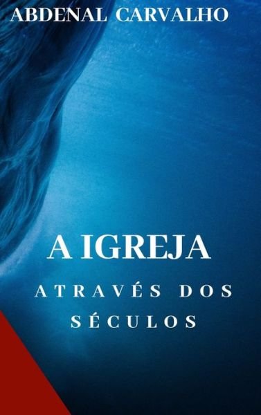 Cover for Abdenal Carvalho · A Igreja Atraves dos Seculos (Gebundenes Buch) (2024)