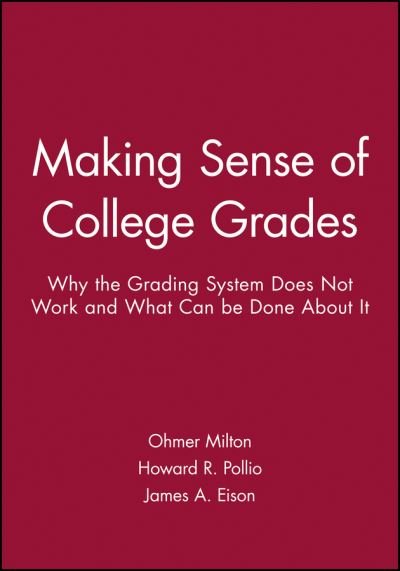 Making Sense of College Grades: Why the Grading System Does Not Work and What Can be Done About It - Ohmer Milton - Livres - John Wiley & Sons Inc - 9780470623091 - 3 décembre 2009