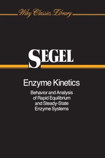 Cover for Segel, Irwin H. (University of California, Davis) · Enzyme Kinetics: Behavior and Analysis of Rapid Equilibrium and Steady-State Enzyme Systems - Wiley Classics Library (Taschenbuch) [New edition] (1993)