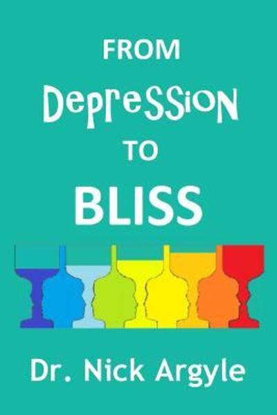 Cover for Nick Argyle · From Depression to Bliss: The Many Therapies for Depression. Establishing Bliss in the Mind. (Paperback Book) (2017)