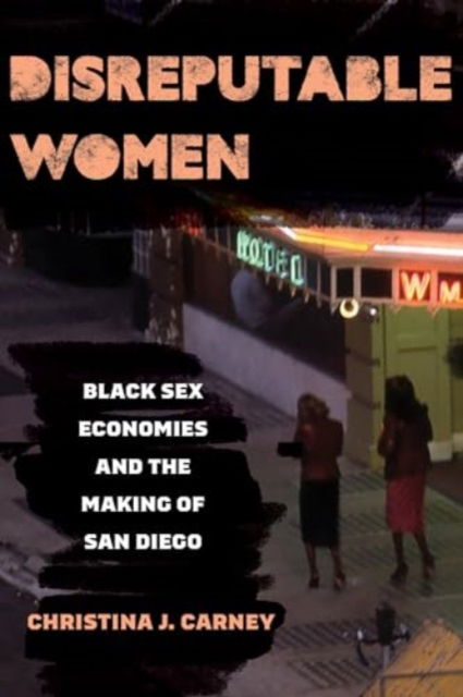 Cover for Christina Jessica Carney · Disreputable Women: Black Sex Economies and the Making of San Diego - New Sexual Worlds (Paperback Book) (2025)