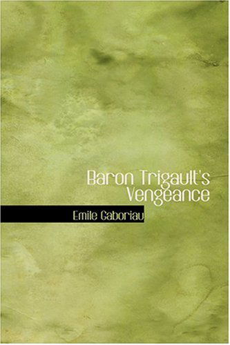 Baron Trigault's Vengeance - Emile Gaboriau - Books - BiblioLife - 9780554310091 - August 18, 2008