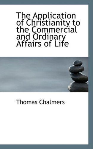 Cover for Thomas Chalmers · The Application of Christianity to the Commercial and Ordinary Affairs of Life (Paperback Book) (2008)