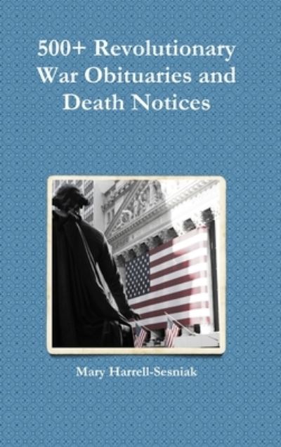 Cover for Mary Harrell-Sesniak · 500+ Revolutionary War Obituaries and Death Notices (Book) (2010)